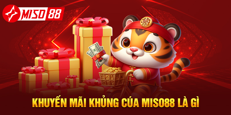 KHUYẾN MÃI KHỦNG CÚA MISO88 LÀ GÌ